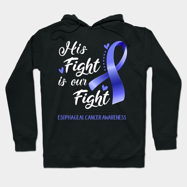 His Fight is Our Fight Esophageal Cancer Awareness Support Esophageal Cancer Warrior Gifts Hoodie by ThePassion99